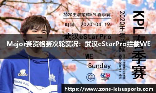 Major赛资格赛次轮实况:武汉eStarPro拦截WE