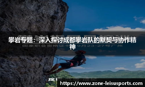 攀岩专题:深入探讨成都攀岩队的默契与协作精神