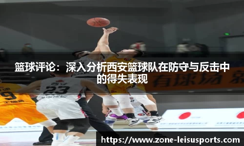 篮球评论：深入分析西安篮球队在防守与反击中的得失表现
