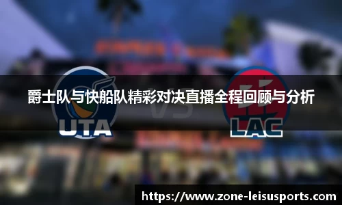 爵士队与快船队精彩对决直播全程回顾与分析